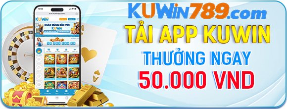 KUWIN - Tải APP Thưởng 50K Ngay Liền Tay?