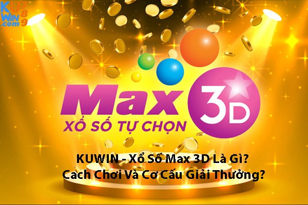 KUWIN - Xổ Số Max 3D Là Gì? Cách Chơi Và Cơ Cấu Giải Thưởng?