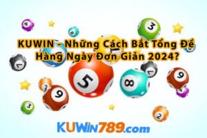 KUWIN - Những Cách Bắt Tổng Đề Hàng Ngày Đơn Giản 2024?