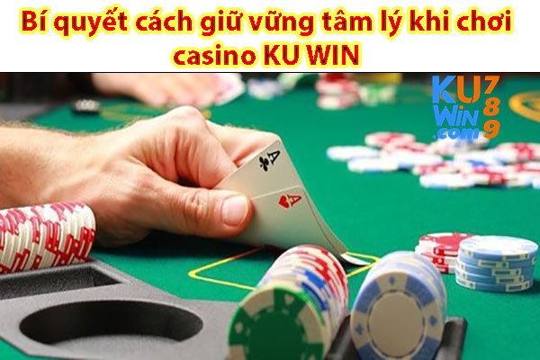 Bí quyết cách giữ vững tâm lý khi chơi casino KU WIN 