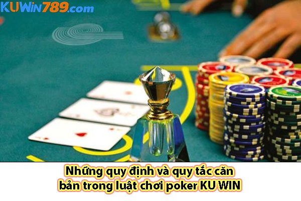 Những quy định và quy tắc căn bản trong luật chơi poker KU WIN 