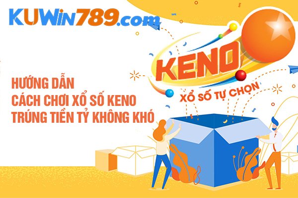 Các bước chơi xổ số keno đơn giản tại Ku win 