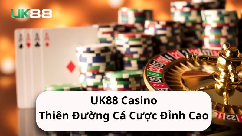 UK88 Casino - Thiên Đường Cá Cược Đỉnh Cao Và Minh Bạch