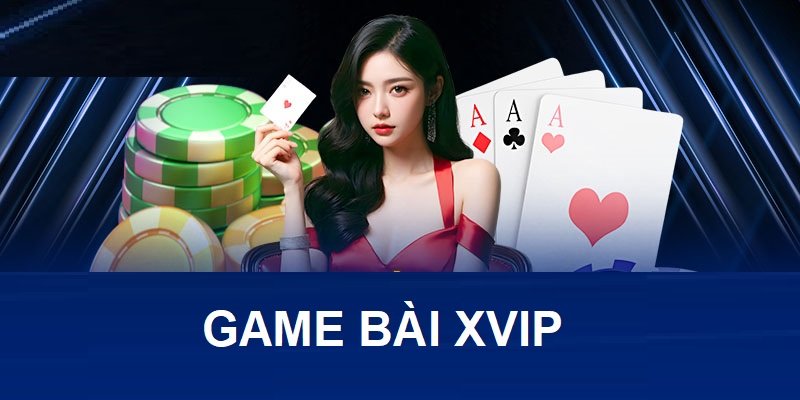 Xvip | Thông Tin Nhà Cái Và Sảnh Game Bài Nổi Tiếng Số 1